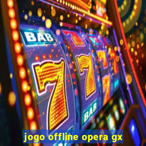 jogo offline opera gx